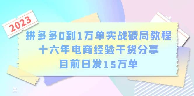 拼多多0到1万单实战破局教程，十六年电商经验干货分享，目前日发15万单插图