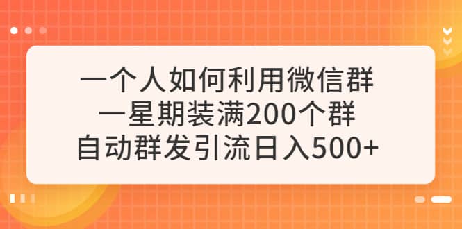 一个人如何利用微信群自动群发引流，一星期装满200个群，日入500插图